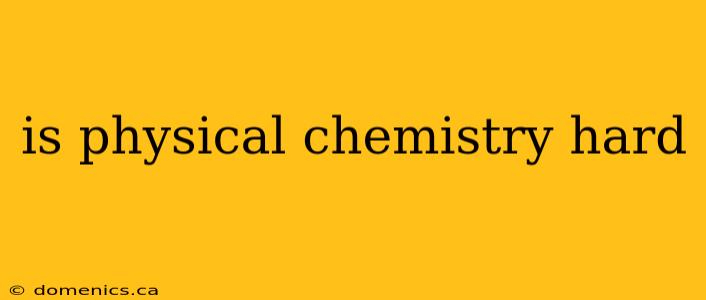 is physical chemistry hard
