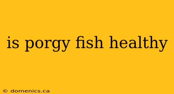 is porgy fish healthy