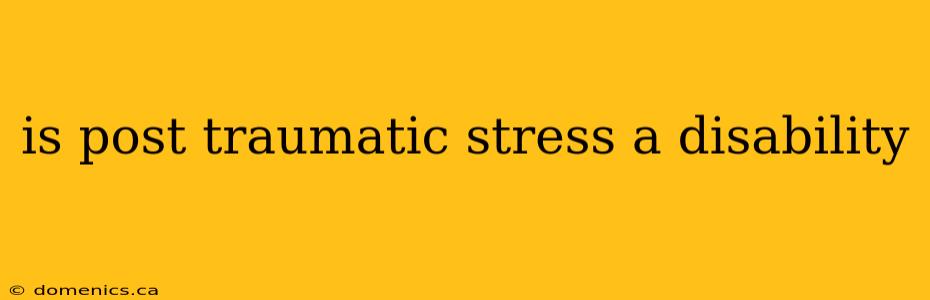 is post traumatic stress a disability