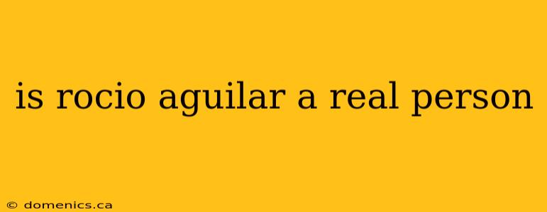 is rocio aguilar a real person