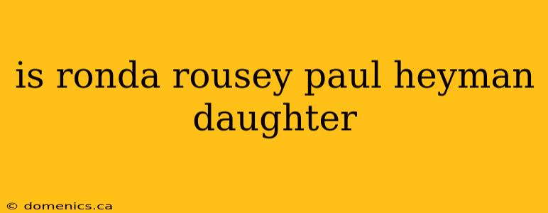 is ronda rousey paul heyman daughter