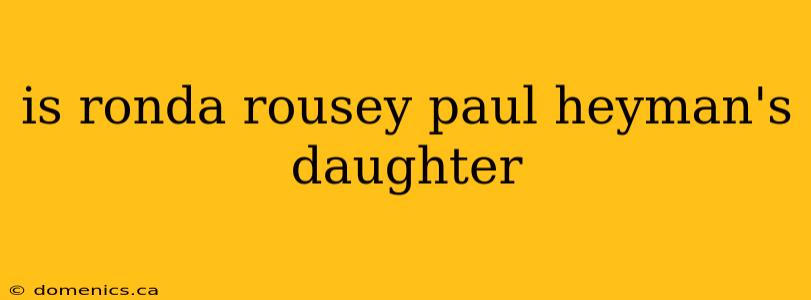 is ronda rousey paul heyman's daughter