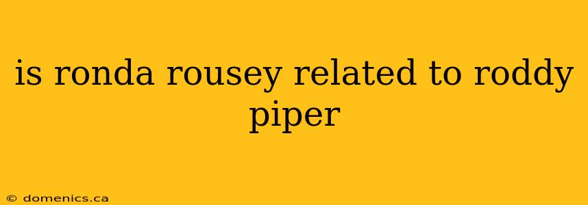 is ronda rousey related to roddy piper