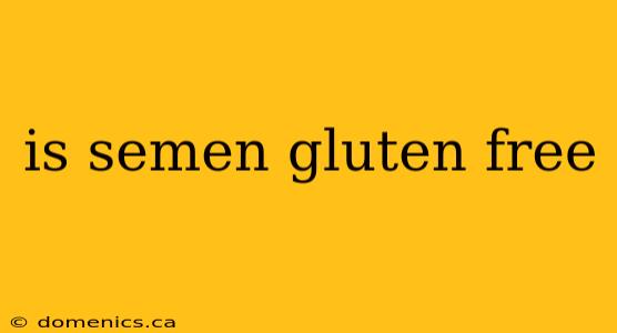 is semen gluten free