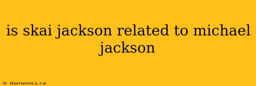 is skai jackson related to michael jackson