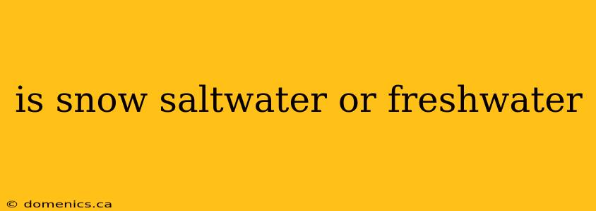 is snow saltwater or freshwater