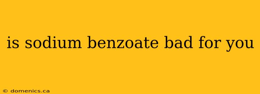 is sodium benzoate bad for you