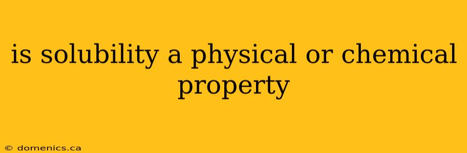 is solubility a physical or chemical property