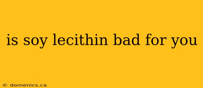 is soy lecithin bad for you