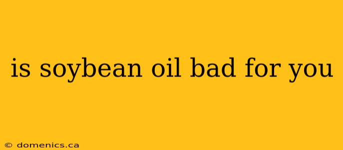 is soybean oil bad for you