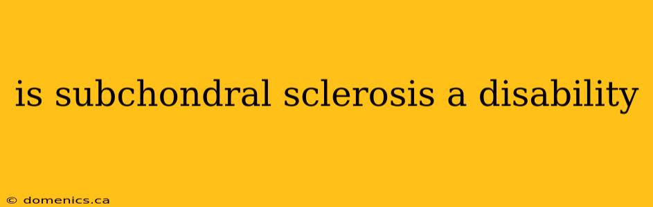 is subchondral sclerosis a disability