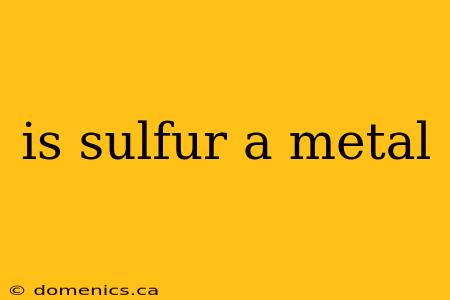 is sulfur a metal