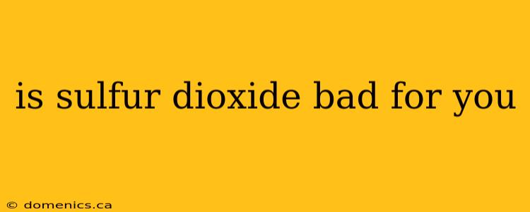 is sulfur dioxide bad for you