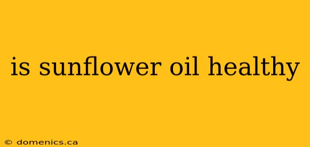 is sunflower oil healthy