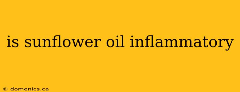 is sunflower oil inflammatory