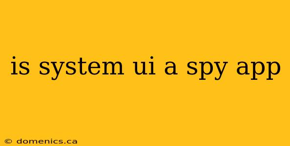 is system ui a spy app