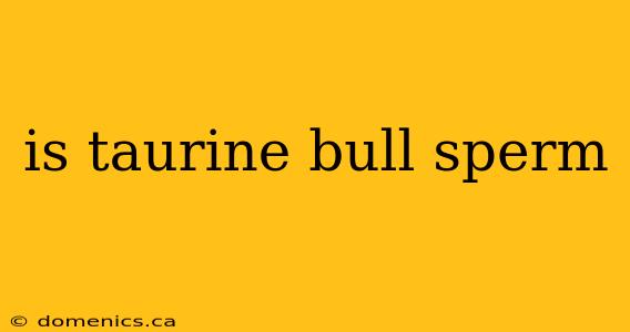 is taurine bull sperm