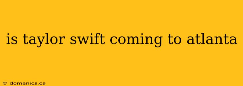 is taylor swift coming to atlanta