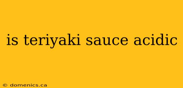 is teriyaki sauce acidic