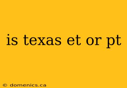 is texas et or pt