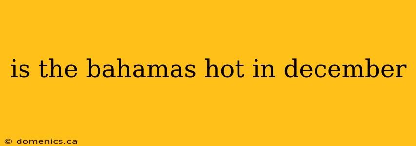 is the bahamas hot in december
