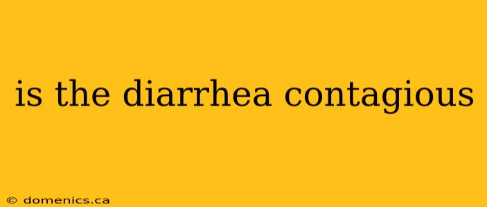 is the diarrhea contagious