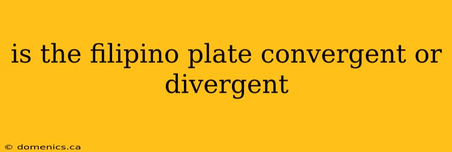 is the filipino plate convergent or divergent