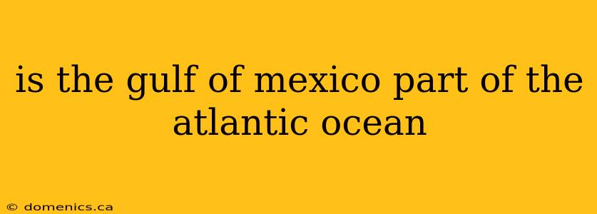 is the gulf of mexico part of the atlantic ocean