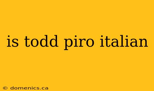 is todd piro italian