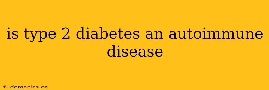 is type 2 diabetes an autoimmune disease