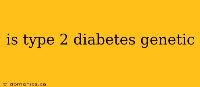 is type 2 diabetes genetic