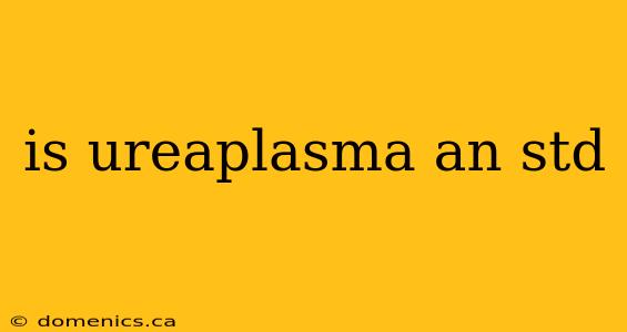 is ureaplasma an std