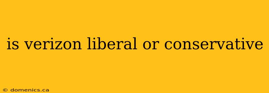 is verizon liberal or conservative