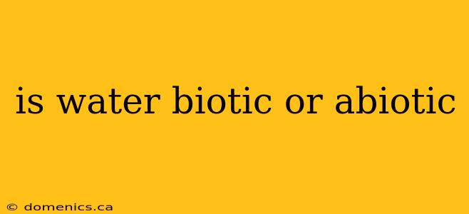 is water biotic or abiotic