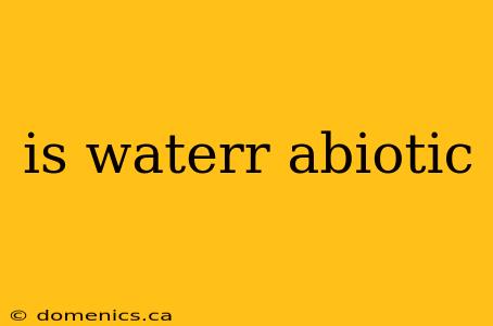 is waterr abiotic