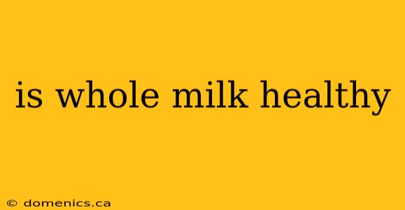 is whole milk healthy