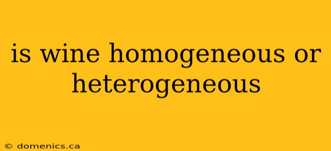 is wine homogeneous or heterogeneous