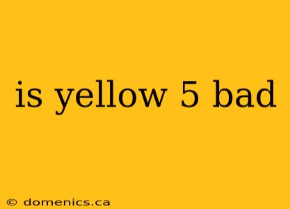 is yellow 5 bad