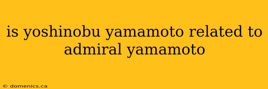 is yoshinobu yamamoto related to admiral yamamoto