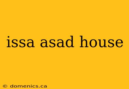 issa asad house