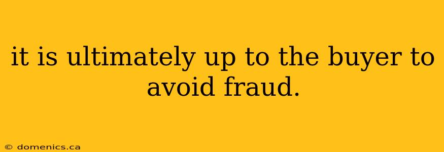 it is ultimately up to the buyer to avoid fraud.