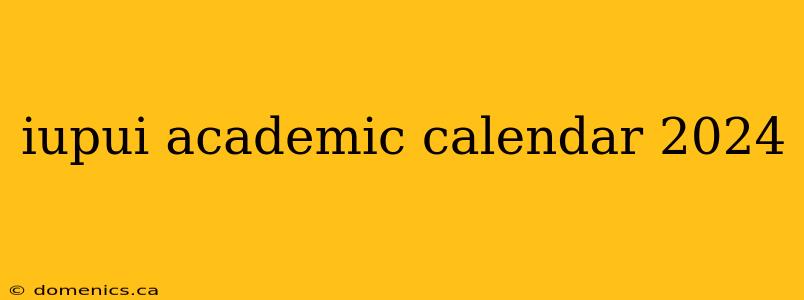 iupui academic calendar 2024