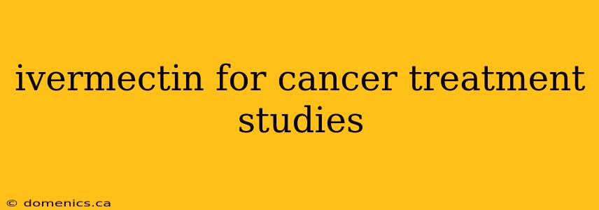 ivermectin for cancer treatment studies