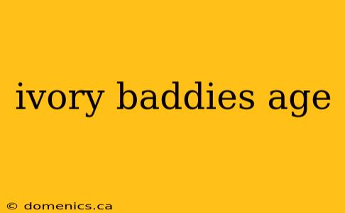 ivory baddies age