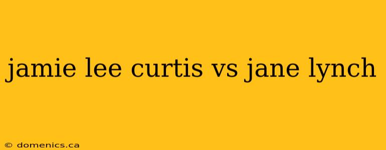 jamie lee curtis vs jane lynch