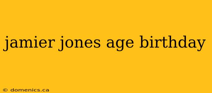 jamier jones age birthday