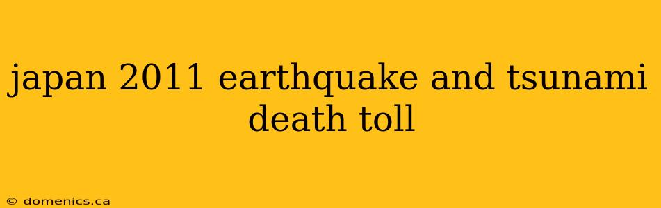 japan 2011 earthquake and tsunami death toll