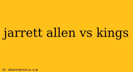 jarrett allen vs kings