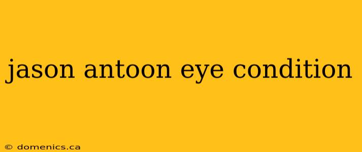 jason antoon eye condition