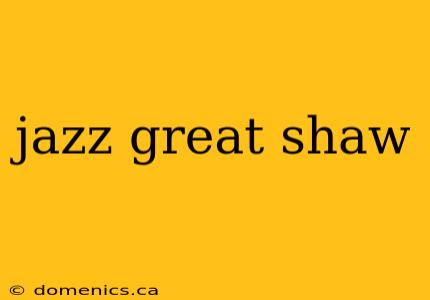 jazz great shaw